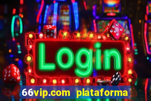 66vip.com plataforma de jogos